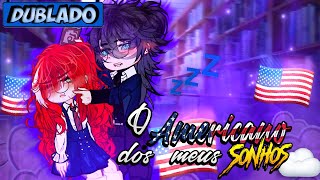 [DUBLADO] O AMERICANO Dos Meus SONHOS?! 🇺🇲💤 | Mini Filme | Gacha Club
