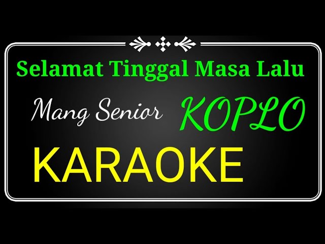 SELAMAT TINGGAL MASA LALU,MANG SENIOR KARAOKE NO VOCAL KOPLO class=