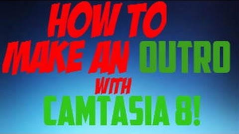 How to Make an Outro in Camtasia 8! (2015) - Camtasia Outro Tutorial