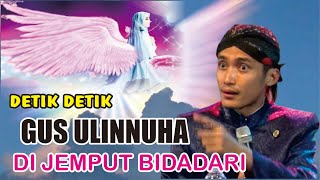 DETIK DETIK GUS ULINNUHA DI JEMPUT BIDADARI