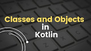 #12 Kotlin Tutorial for Beginners | Classes and Objects