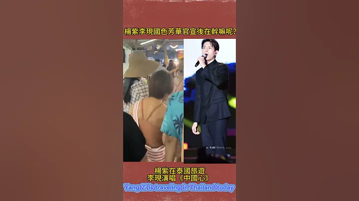 杨紫泰国秘密旅游，被路人认出。李现演唱中国心Yang Zi secretly traveled to Thailand, Li Xian sang My Chinese Heart - 天天要闻