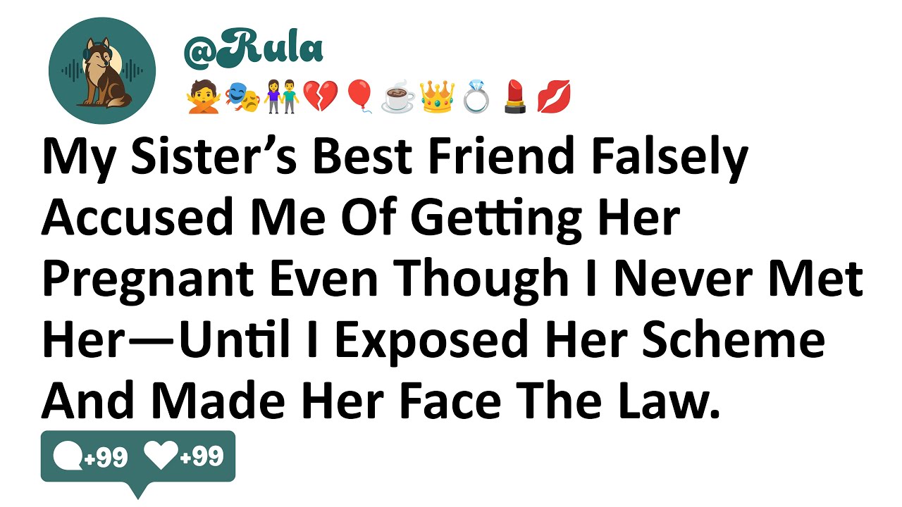 My Sister’s Best Friend Falsely Accused Me Of Getting Her Pregnant Even Though I Never Met Her—Until