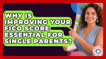 Why Is Improving Your FICO Score Essential For Single Parents? - Single Parent Support Hub