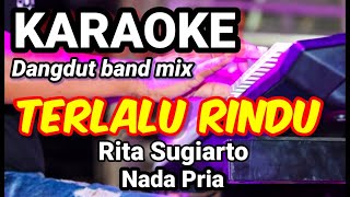 TERLALU RINDU - Rita Sugiarto | Karaoke dut band mix nada pria | Lirik