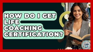How Do I Get Life Coaching Certification? - Learn As An Adult