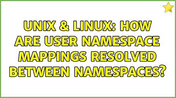 Unix & Linux: How are user namespace mappings resolved between namespaces?
