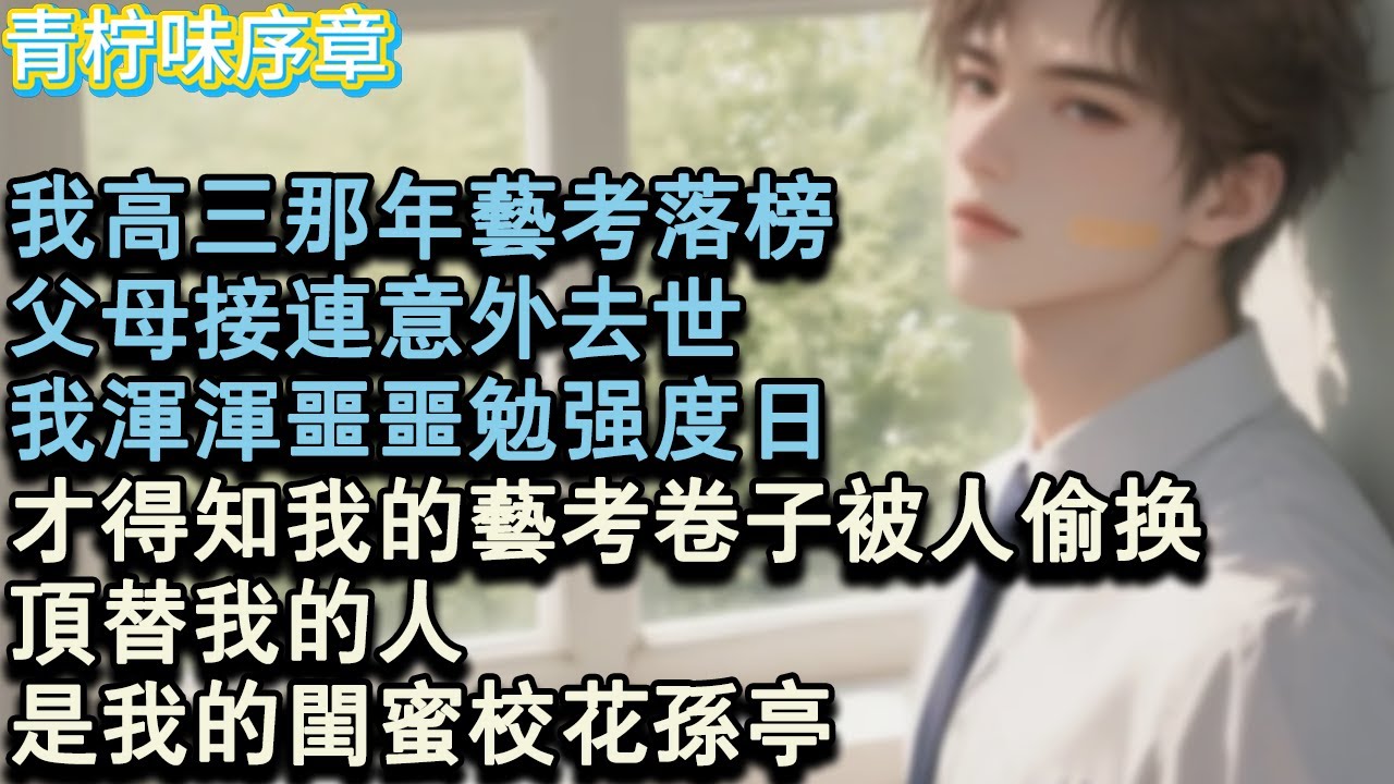 【完结爽文】我高三那年藝考落榜，父母接連意外去世，我渾渾噩噩勉強度日，才得知我的藝考卷子被人偷換。頂替我的人，是我的閨蜜校花孫亭。