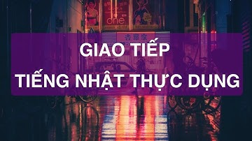 Các mẫu câu tiếng Nhật thực dụng - Giao tiếp thực tế