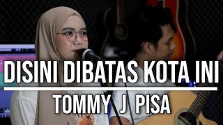 DISINI DIBATAS KOTA INI - TOMMY J PISA LIVE COVER INDAH YASTAMI