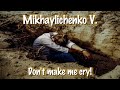 Mikhaylichenko V. - Don&#39;t make me cry!