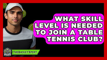 What Skill Level Is Needed To Join A Table Tennis Club? - The Racket Xpert