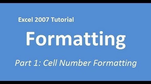 Excel 2007 Tutorial Cell Formatting (Part 1: Cell number formatting & making data presentable)