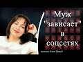 МУЖ "ЗАВИСАЕТ" в СОЦСЕТЯХ! Что делать?| Психология отношений