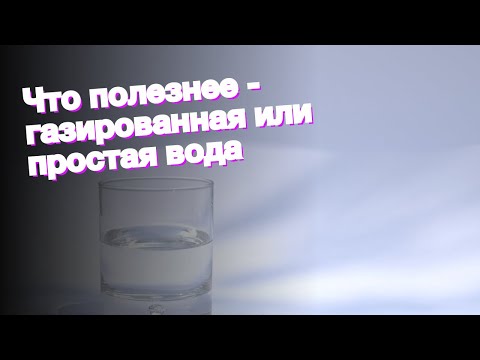 Что полезнее - газированная или простая вода