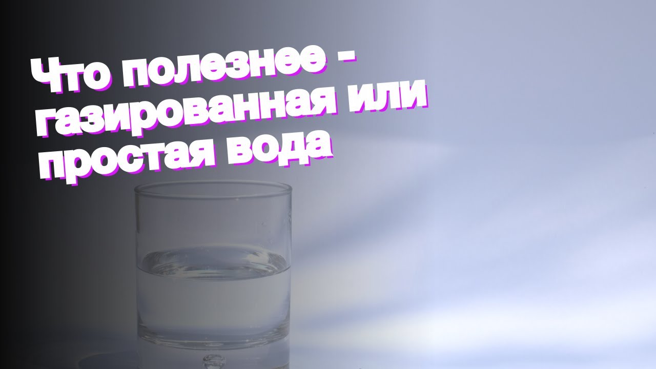 Что полезнее - газированная или простая вода