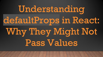 Understanding defaultProps in React: Why They Might Not Pass Values