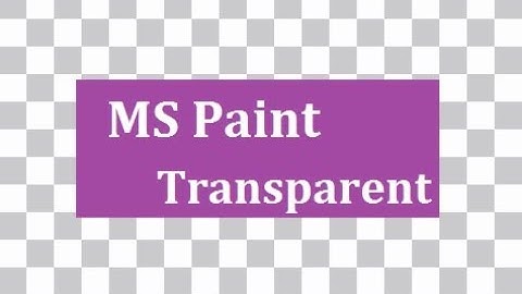 Make Background Transparent In Paint MS Or Remove Background Using MS Paint All You Need To Know