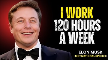 ELON MUSK: I Work 120 Hours A Week | The Most Powerful Motivational Speech
