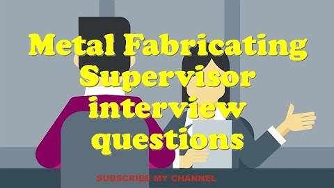Metal Fabricating Supervisor interview questions