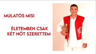 Video thumbnail of "Mulatós Misi - Életemben csak 2 nőt szerettem"