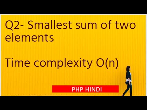 Interview Question 2022 - Q2- Smallest sum of two elements Time complexity O(n)