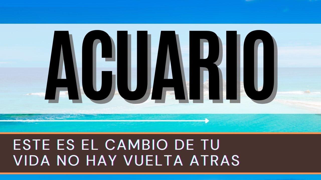 Acuario Hoy ♒ | Este ES EL CAMBIO DE TU VIDA no hay vuelta atrás ...