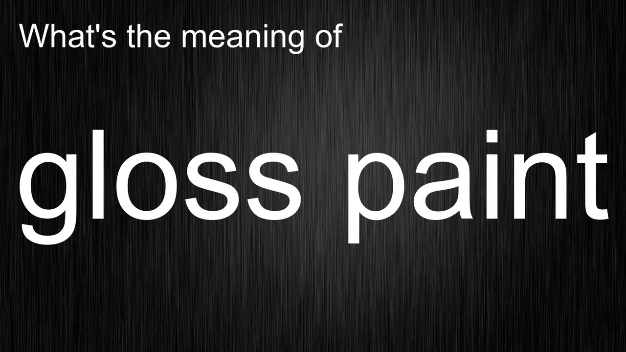 What's the meaning of "gloss paint", How to pronounce gloss paint