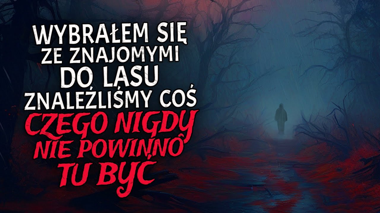 Wybrałem się ze Znajomymi do Lasu. Znaleźliśmy Coś, Czego Nigdy Nie Powinno Tu Być.