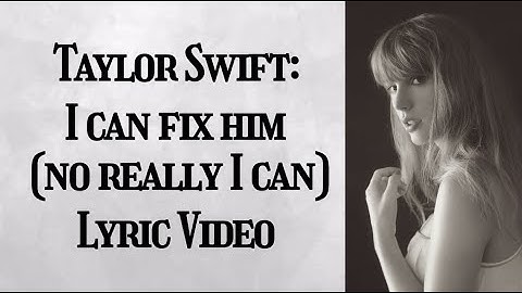 Taylor Swift - I can fix him (No really I can) Lyric video