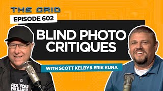 Blind Photo Critiques with Scott Kelby &amp; Erik Kuna | The Grid Ep 602