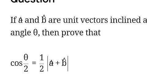 If  a^  and  b^  are unit vectors inclined at an angle θ, then prove that cos 2θ​=∣∣∣∣​ a^+ b^ ∣∣∣∣​