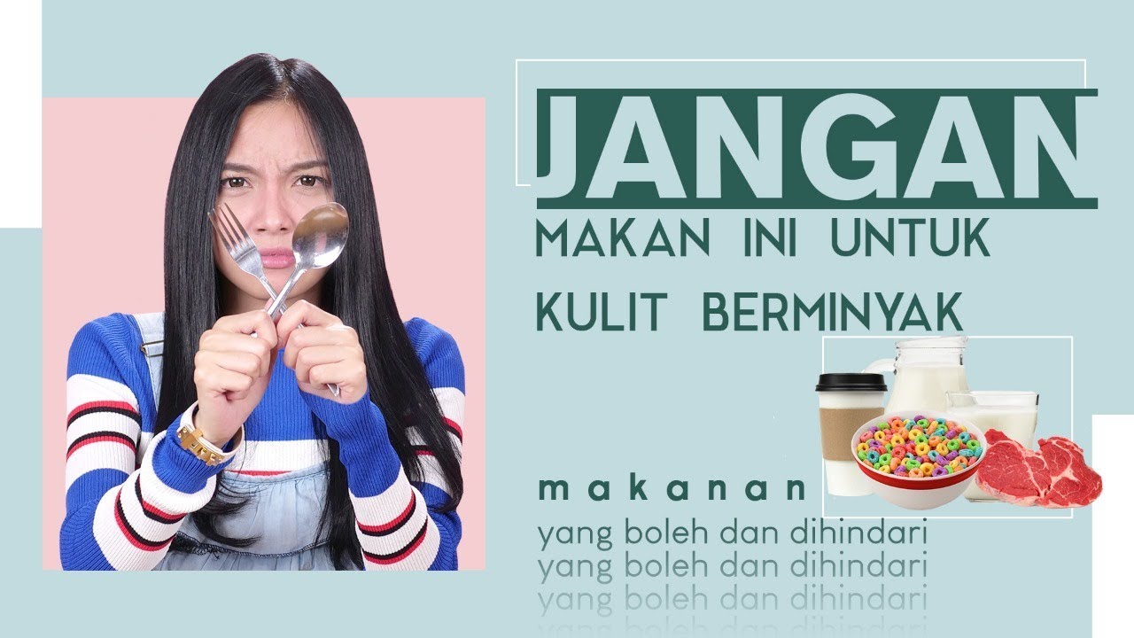 Cara Mengatasi Wajah Berminyak Dengan Tidak Makan Makanan Ini ! 