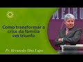 Como transformar a crise da família em triunfo | Pr Hernandes Dias Lopes
