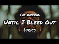 The Weeknd - Until I Bleed Out (Lyrics)