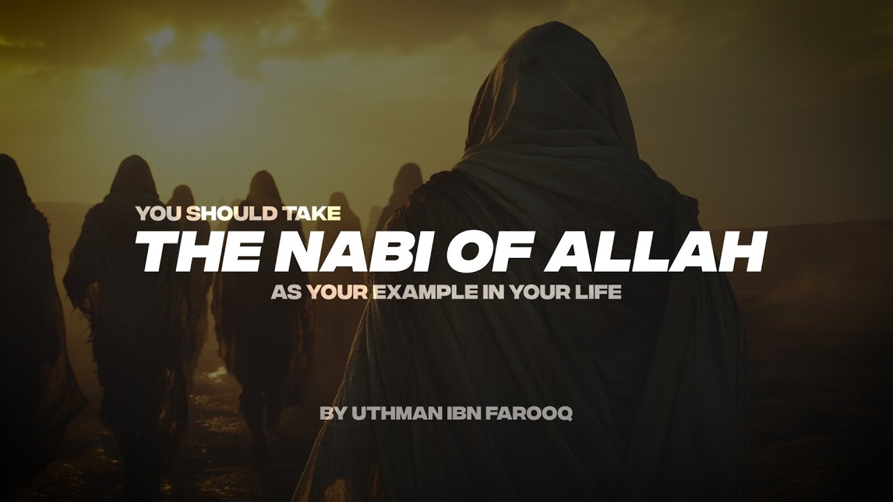 YOU SHOULD TAKE THE NABI OF ALLAH AS YOUR EXAMPLE IN YOUR LIFE