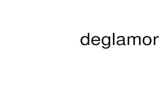 How to pronounce deglamorizing