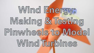 Wind Energy: Making & Testing Pinwheels to Model Wind Turbines
