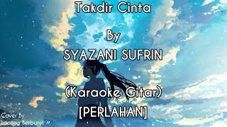 Takdir Cinta - SYAZANI SUFRIN [PERLAHAN] (KARAOKE GITAR COVER)