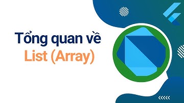 Tổng quan về List (Array) trong ngôn ngữ Dart  | Flutter cơ bản