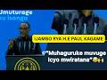 MURAZA KUMBONA VUBA CYANE MUHAGURUKE MUVUGE ICYO MWIRATANA H E PAUL KAGAME