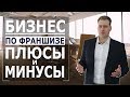 БИЗНЕС по франшизе ПЛЮСЫ и МИНУСЫ