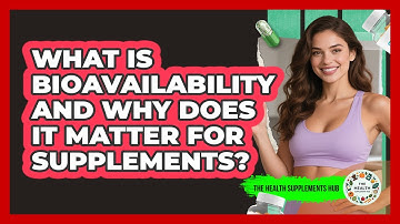 What Is Bioavailability And Why Does It Matter For Supplements? - The Health Supplement Hub