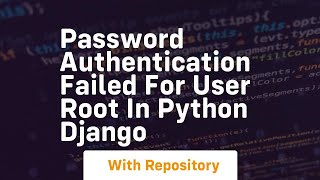 Password authentication failed for user root in python django