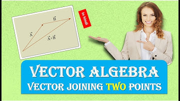 VECTOR JOINING TWO POINTS IN VECTOR ALGEBRA IN HINDI