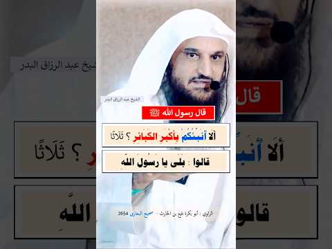 قال النبي ﷺ ألا أنبئكم بأكبر الكبائر ثلاثا قالوا بلى يارسول الل ه الشيخ عبد الرزاق البدر