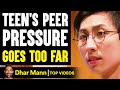 Teen's PEER PRESSURE Goes TOO FAR, What Happens Is Shocking | Dhar Mann