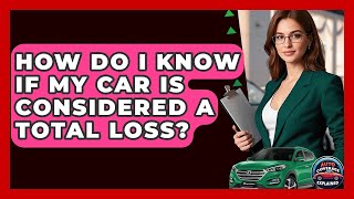 How Do I Know If My Car Is Considered A Total Loss? | Auto Coverage Explained