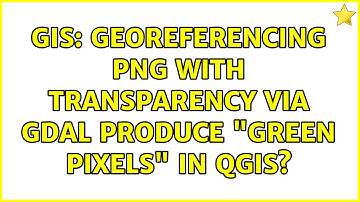 GIS: Georeferencing PNG with transparency via gdal produce "green pixels" in QGIS? (2 Solutions!!)