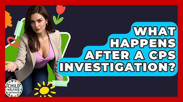 What Happens After A CPS Investigation? - Child Welfare Network